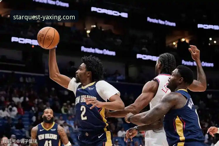 亚星游戏最新版本 NBA快船爆冷遭鹈鹕逆转:亚星游戏平台观赛与数据追踪完整指南